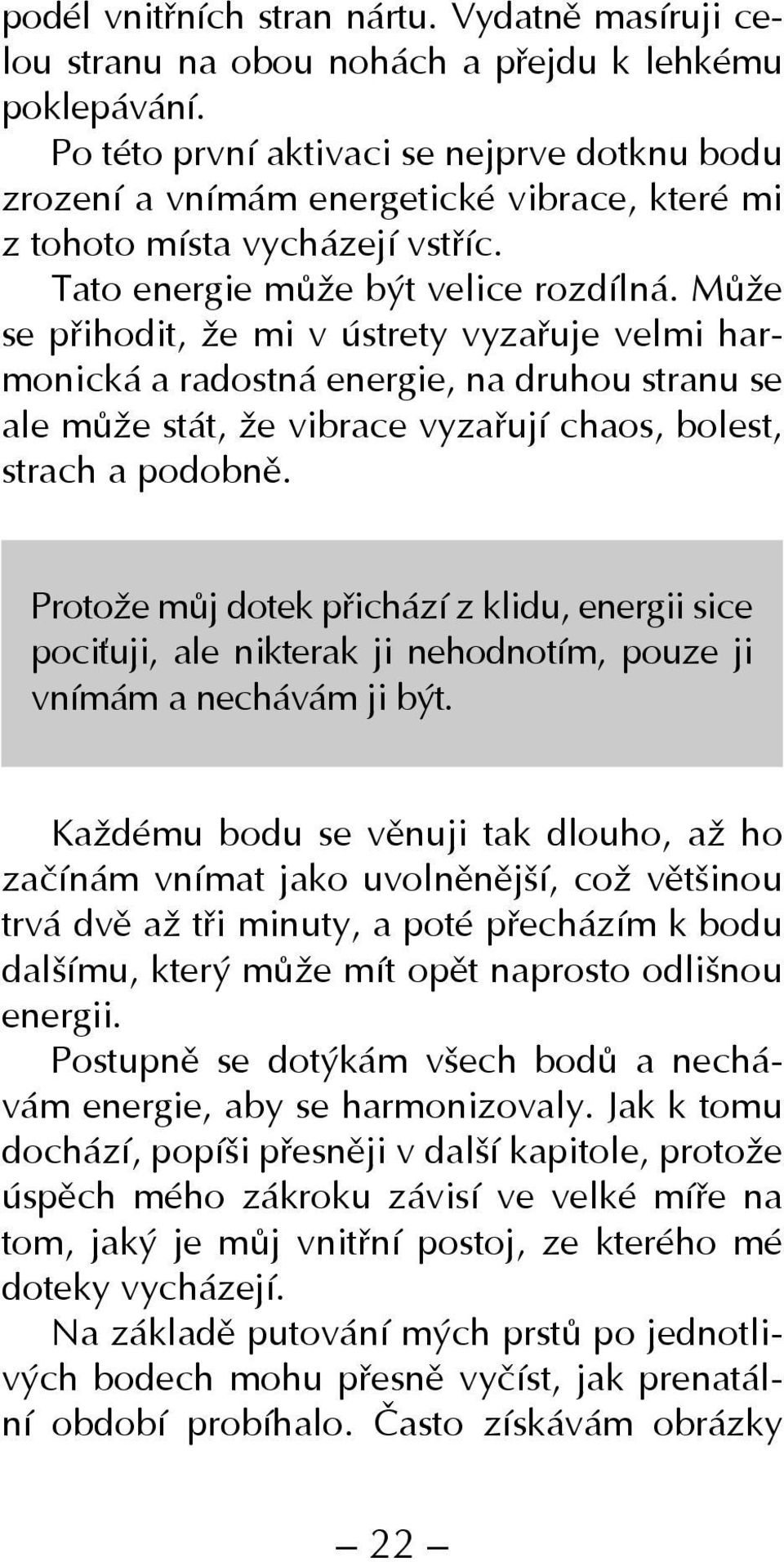 Může se přihodit, že mi v ústrety vyzařuje velmi harmonická a radostná energie, na druhou stranu se ale může stát, že vibrace vyzařují chaos, bolest, strach a podobně.