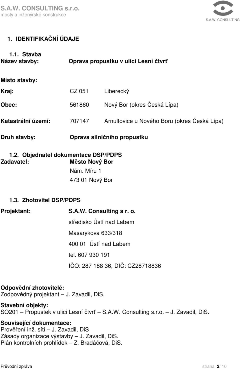 1. Stavba Název stavby: Oprava propustku v ulici Lesní čtvrť Místo stavby: Kraj: CZ 051 Liberecký Obec: 561860 Nový Bor (okres Česká Lípa) Katastrální území: 707147 Arnultovice u Nového Boru (okres