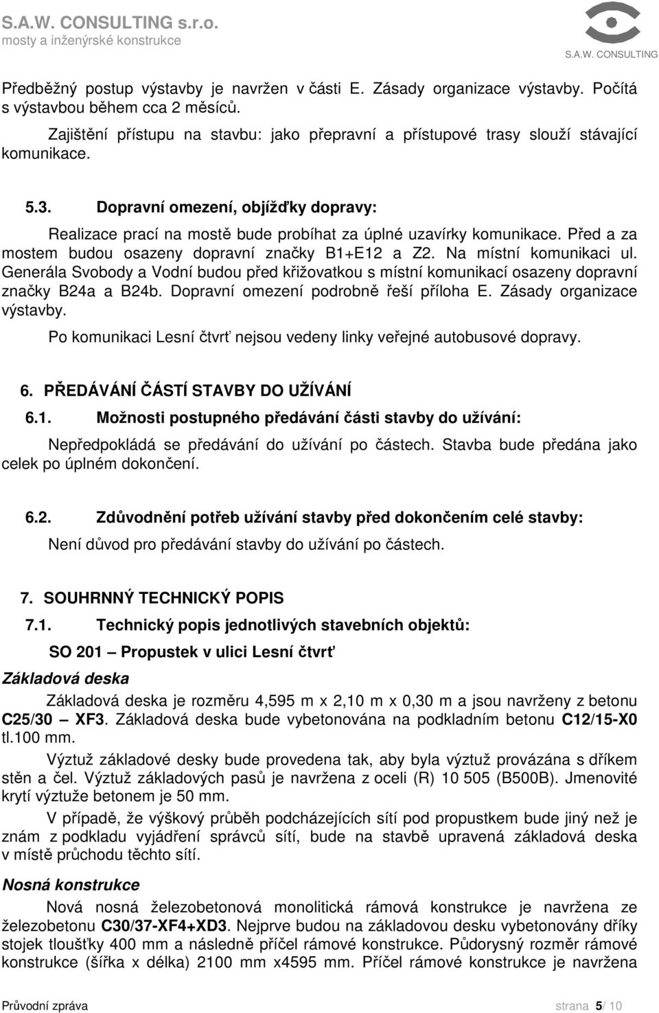 Dopravní omezení, objížďky dopravy: Realizace prací na mostě bude probíhat za úplné uzavírky komunikace. Před a za mostem budou osazeny dopravní značky B1+E12 a Z2. Na místní komunikaci ul.