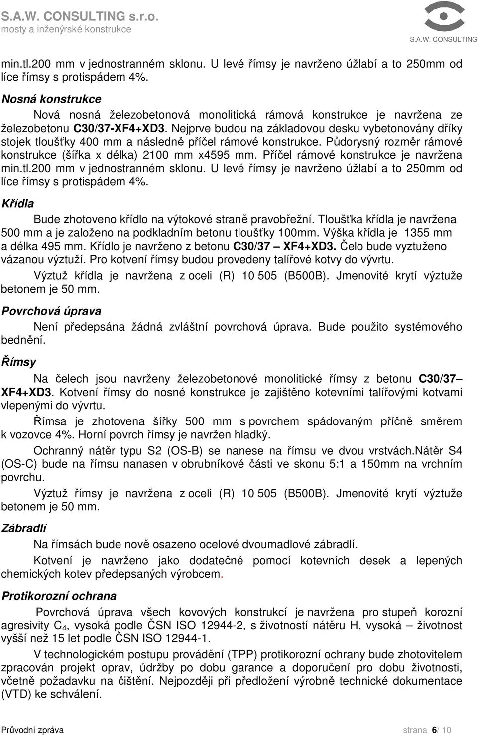 Nejprve budou na základovou desku vybetonovány dříky stojek tloušťky 400 mm a následně příčel rámové konstrukce. Půdorysný rozměr rámové konstrukce (šířka x délka) 2100 mm x4595 mm.