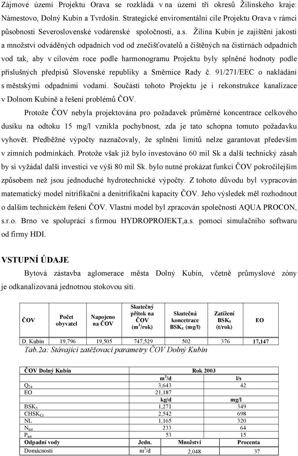 bnosti Severoslovenské vodárenské spoločnosti, a.s. Žilina Kubín je zajištění jakosti a množství odváděných odpadních vod od znečišťovatelů a čištěných na čistírnách odpadních vod tak, aby v cílovém