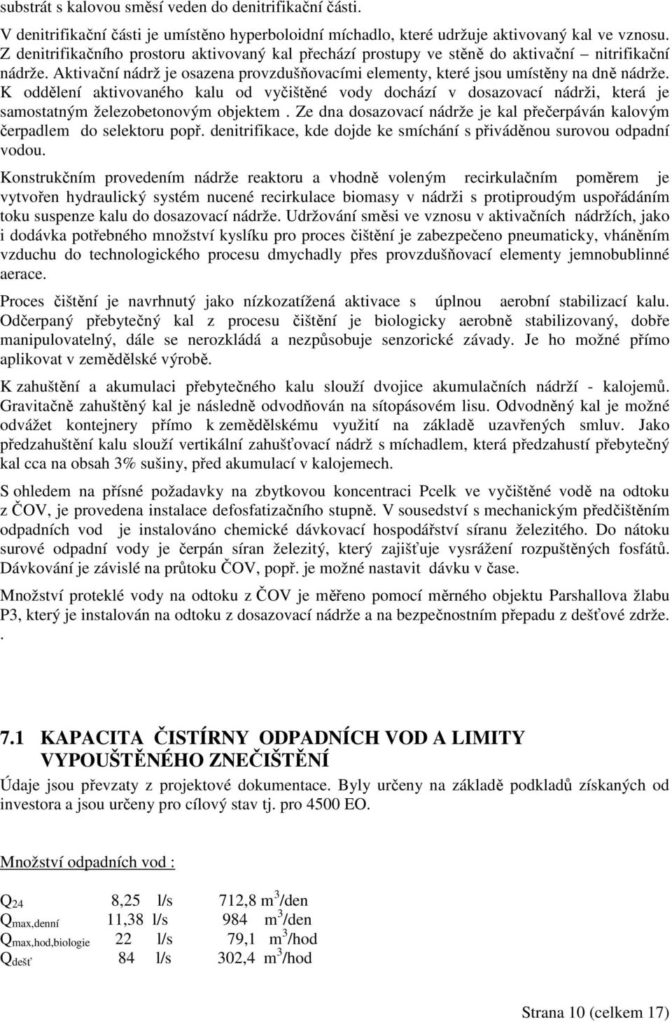 K oddělení aktivovaného kalu od vyčištěné vody dochází v dosazovací nádrži, která je samostatným železobetonovým objektem.