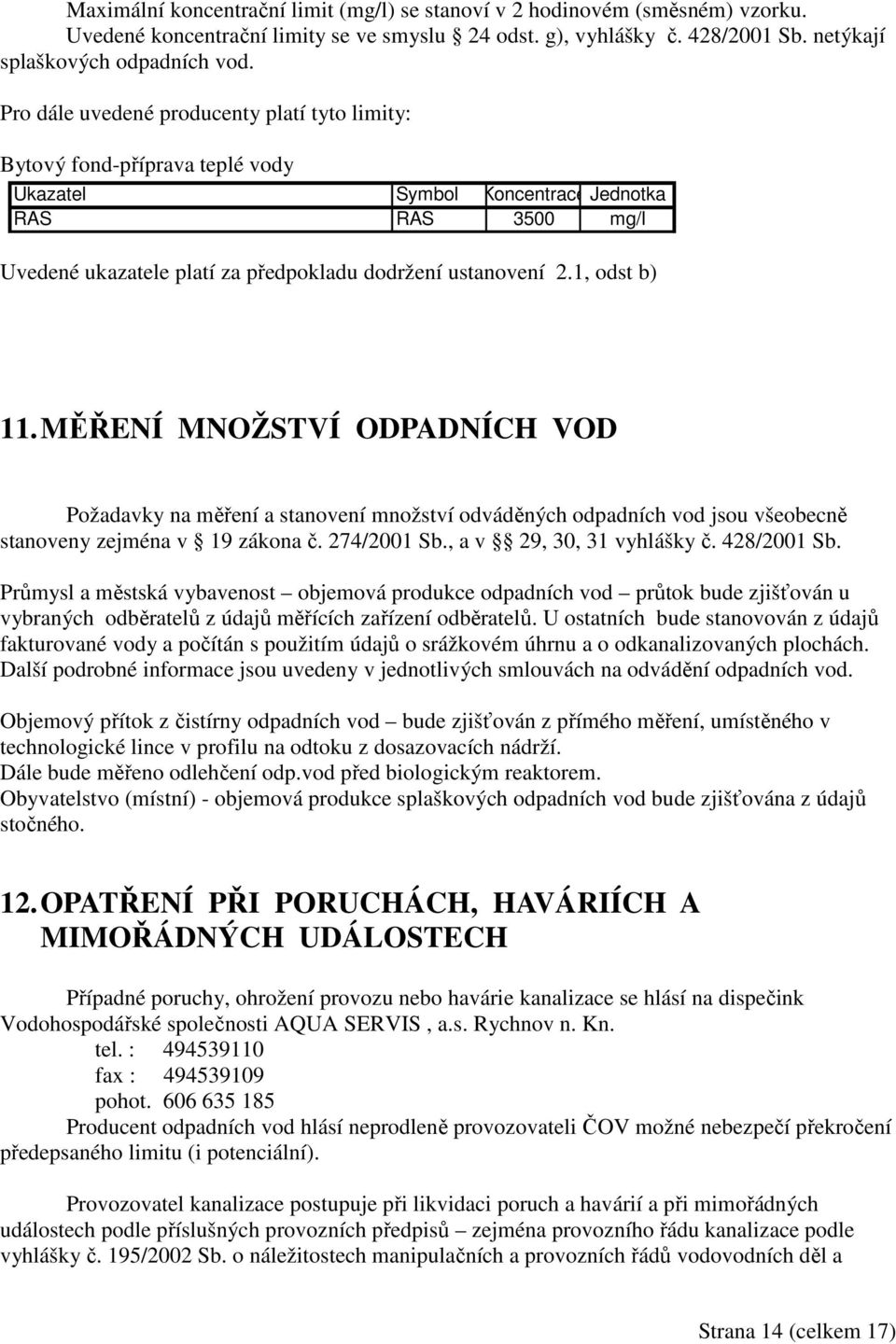 1, odst b) 11. MĚŘENÍ MNOŽSTVÍ ODPADNÍCH VOD Požadavky na měření a stanovení množství odváděných odpadních vod jsou všeobecně stanoveny zejména v 19 zákona č. 274/2001 Sb., a v 29, 30, 31 vyhlášky č.