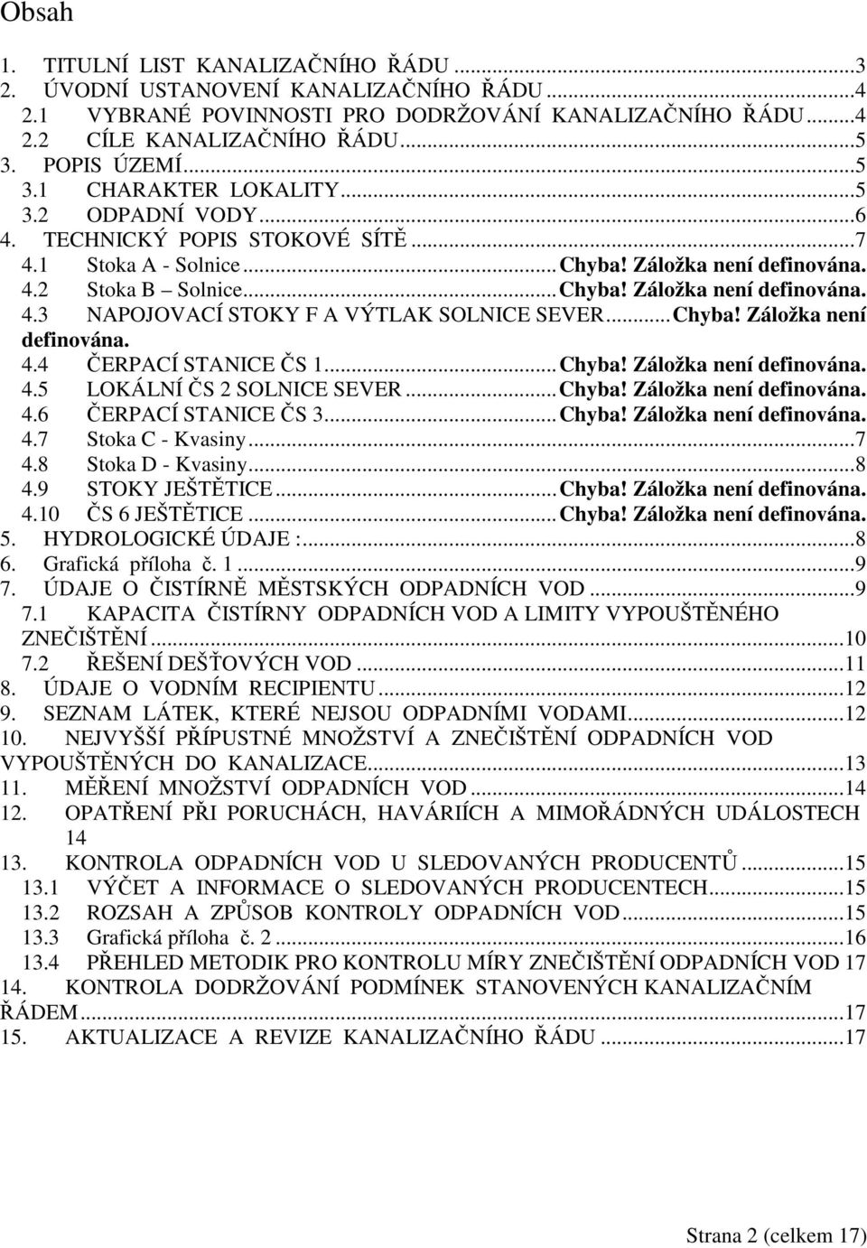 ..Chyba! Záložka není definována. 4.4 ČERPACÍ STANICE ČS 1...Chyba! Záložka není definována. 4.5 LOKÁLNÍ ČS 2 SOLNICE SEVER...Chyba! Záložka není definována. 4.6 ČERPACÍ STANICE ČS 3...Chyba! Záložka není definována. 4.7 Stoka C - Kvasiny.
