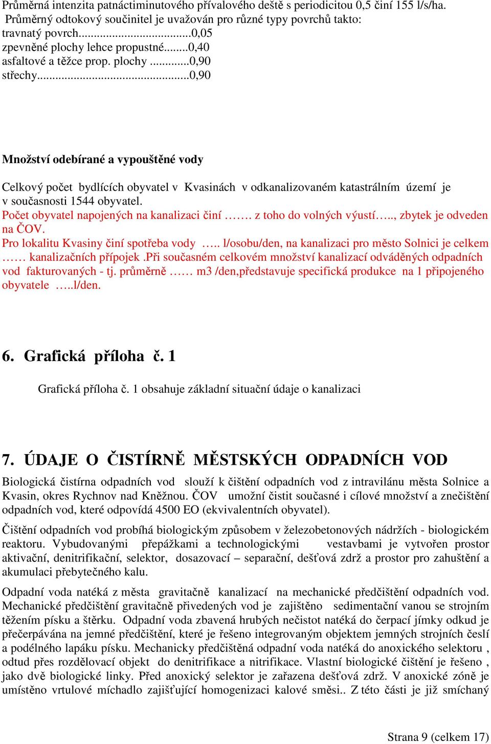 ..0,90 Množství odebírané a vypouštěné vody Celkový počet bydlících obyvatel v Kvasinách v odkanalizovaném katastrálním území je v současnosti 1544 obyvatel.