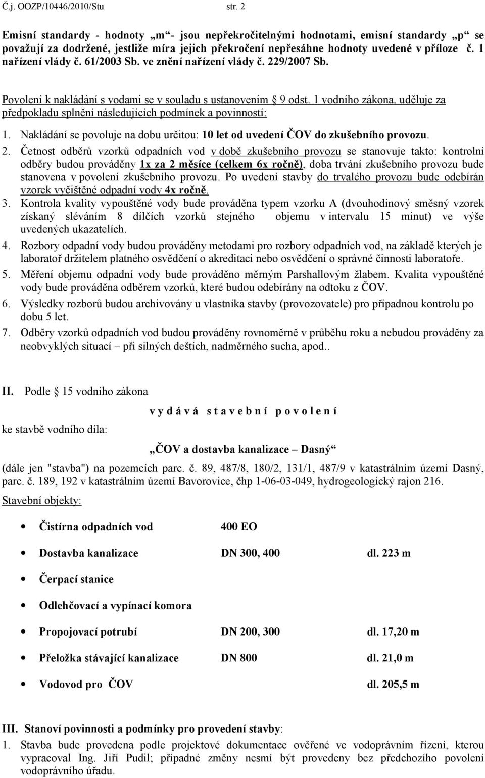 1 nařízení vlády č. 61/2003 Sb. ve znění nařízení vlády č. 229/2007 Sb. Povolení k nakládání s vodami se v souladu s ustanovením 9 odst.