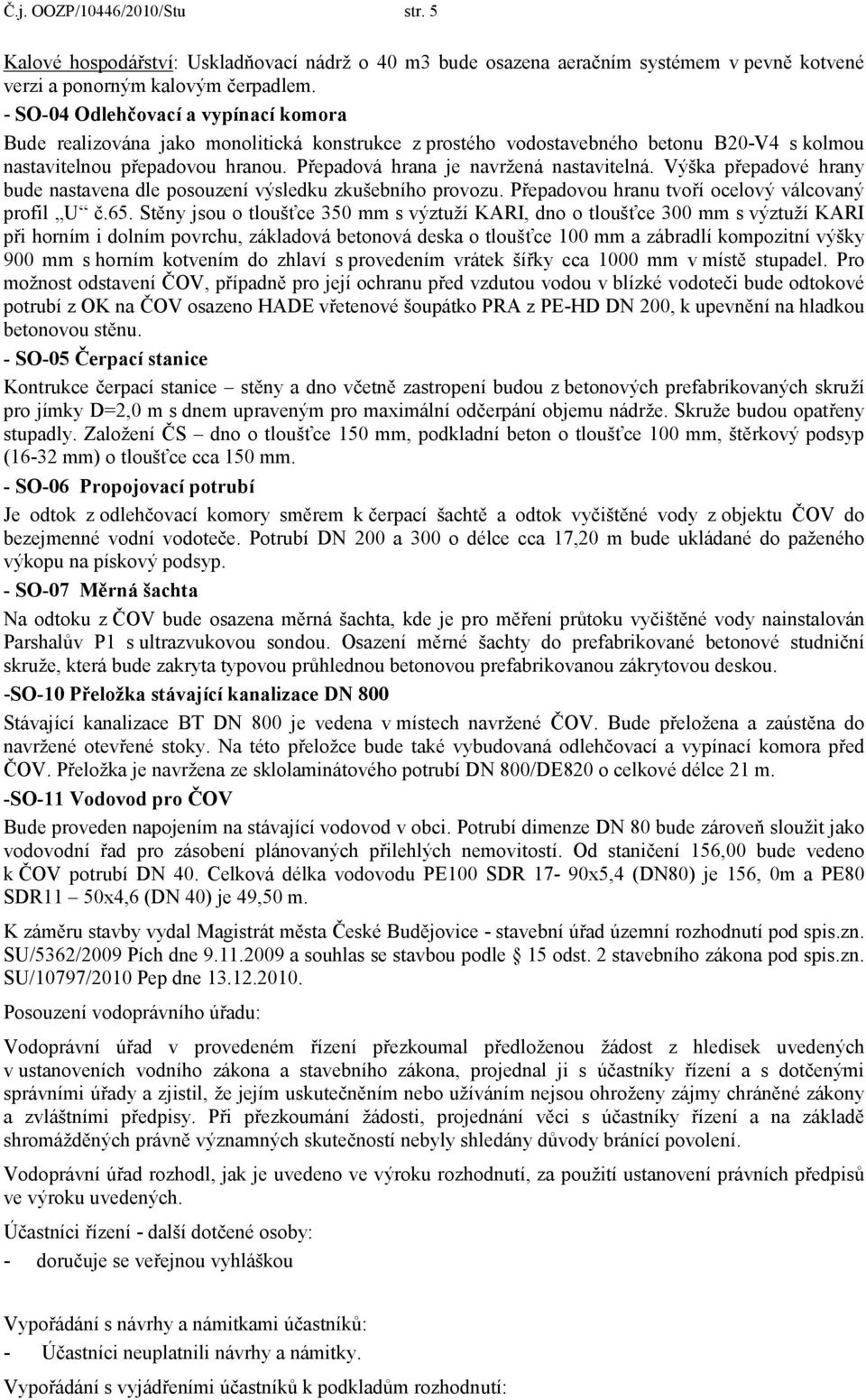 Přepadová hrana je navržená nastavitelná. Výška přepadové hrany bude nastavena dle posouzení výsledku zkušebního provozu. Přepadovou hranu tvoří ocelový válcovaný profil U č.65.