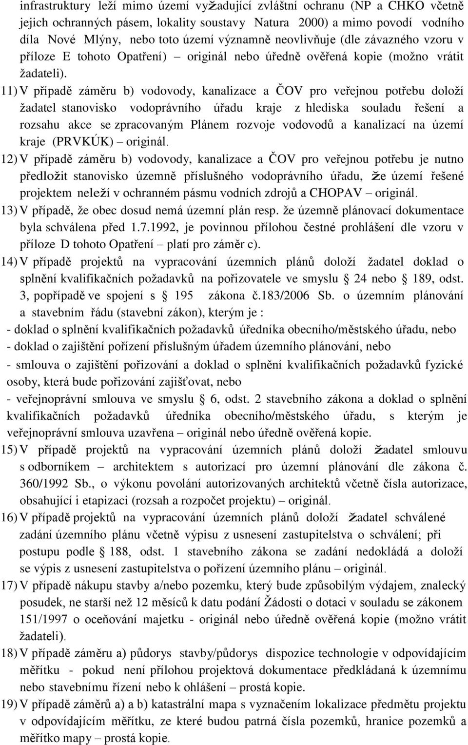 11) V případě záměru b) vodovody, kanalizace a ČOV pro veřejnou potřebu doloží žadatel stanovisko vodoprávního úřadu kraje z hlediska souladu řešení a rozsahu akce se zpracovaným Plánem rozvoje