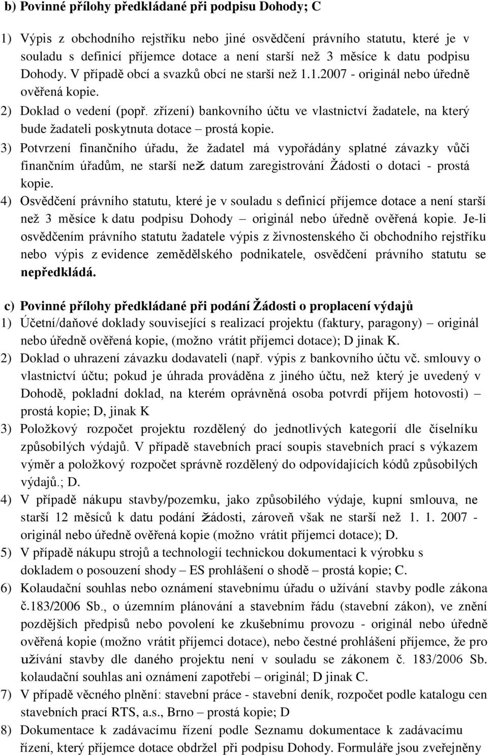 zřízení) bankovního účtu ve vlastnictví žadatele, na který bude žadateli poskytnuta dotace prostá kopie.