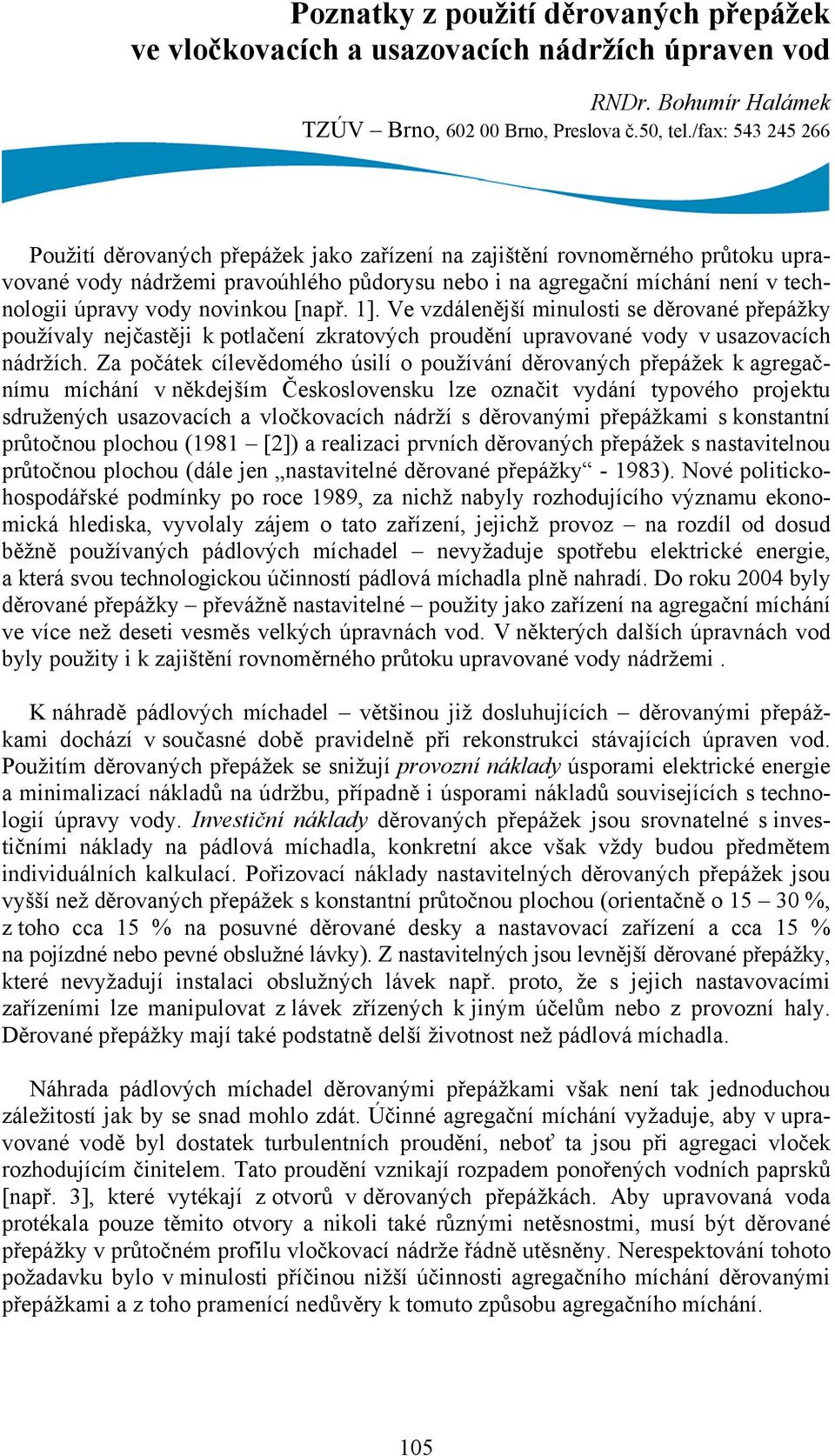 novinkou [např. 1]. Ve vzdálenější minulosti se děrované přepážky používaly nejčastěji k potlačení zkratových proudění upravované vody v usazovacích nádržích.