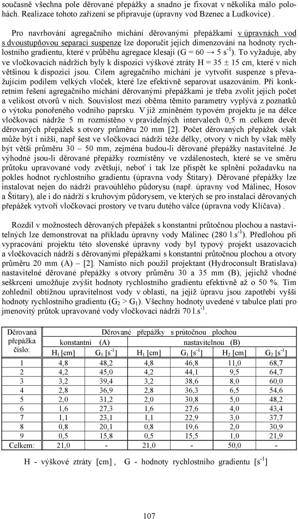 klesají (G = 60 5 s -1 ). To vyžaduje, aby ve vločkovacích nádržích byly k dispozici výškové ztráty H = 35 ± 15 cm, které v nich většinou k dispozici jsou.