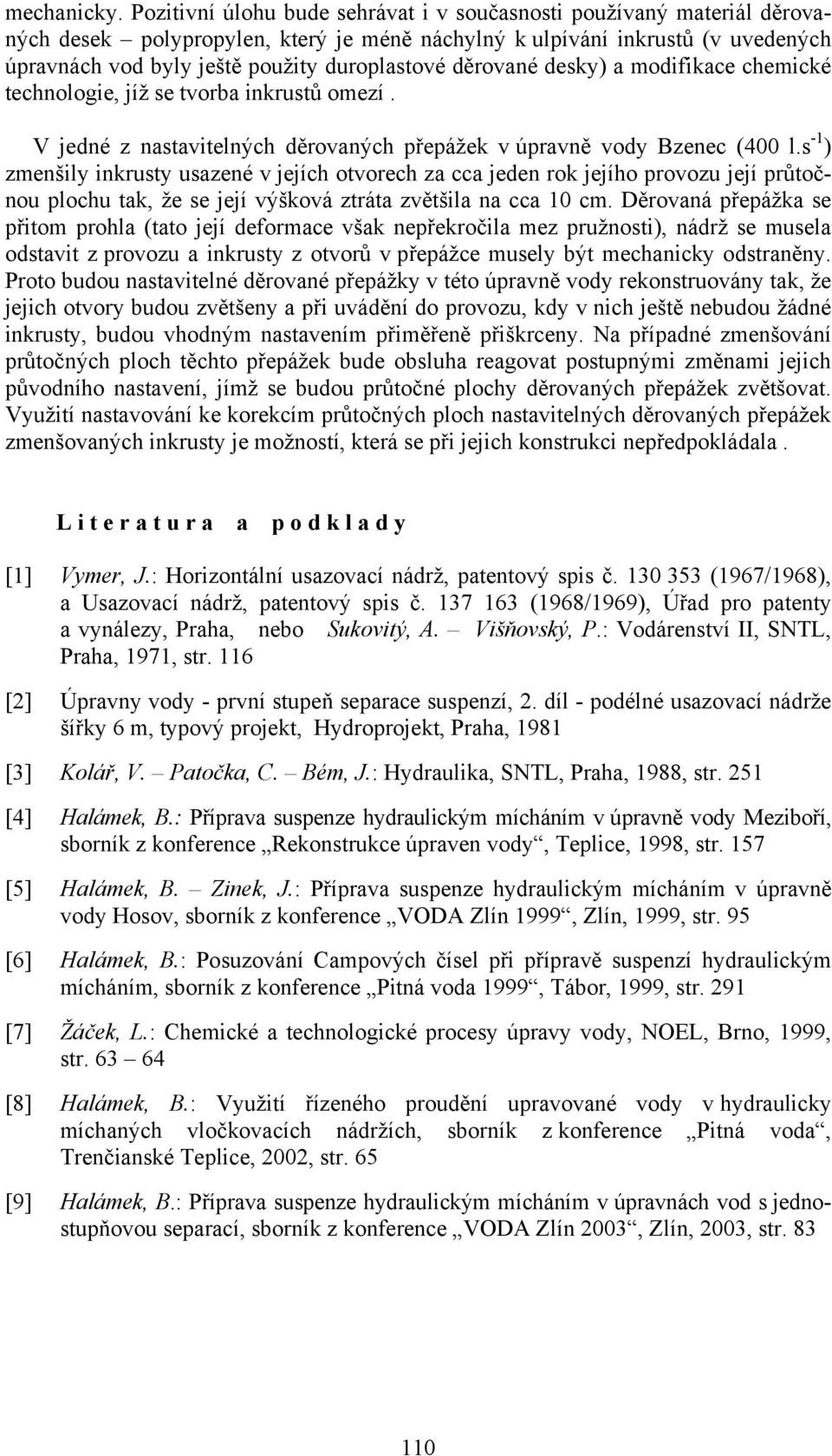 děrované desky) a modifikace chemické technologie, jíž se tvorba inkrustů omezí. V jedné z nastavitelných děrovaných přepážek v úpravně vody Bzenec (400 l.