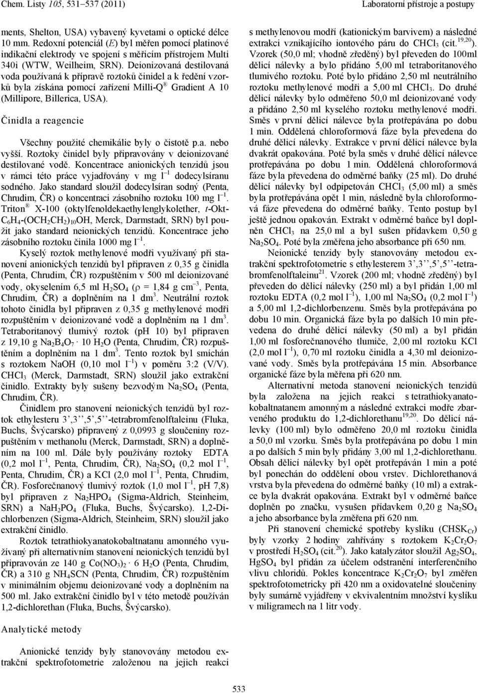 Činidla a reagencie Všechny použité chemikálie byly o čistotě p.a. nebo vyšší. Roztoky činidel byly připravovány v deionizované destilované vodě.