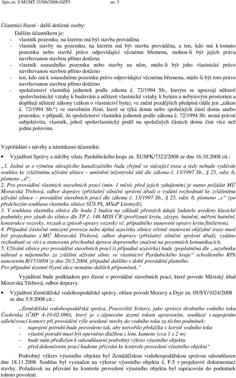 tomuto pozemku nebo stavbě právo odpovídající věcnému břemenu, mohou-li být jejich práva navrhovanou stavbou přímo dotčena - vlastník sousedního pozemku nebo stavby na něm, může-li být jeho