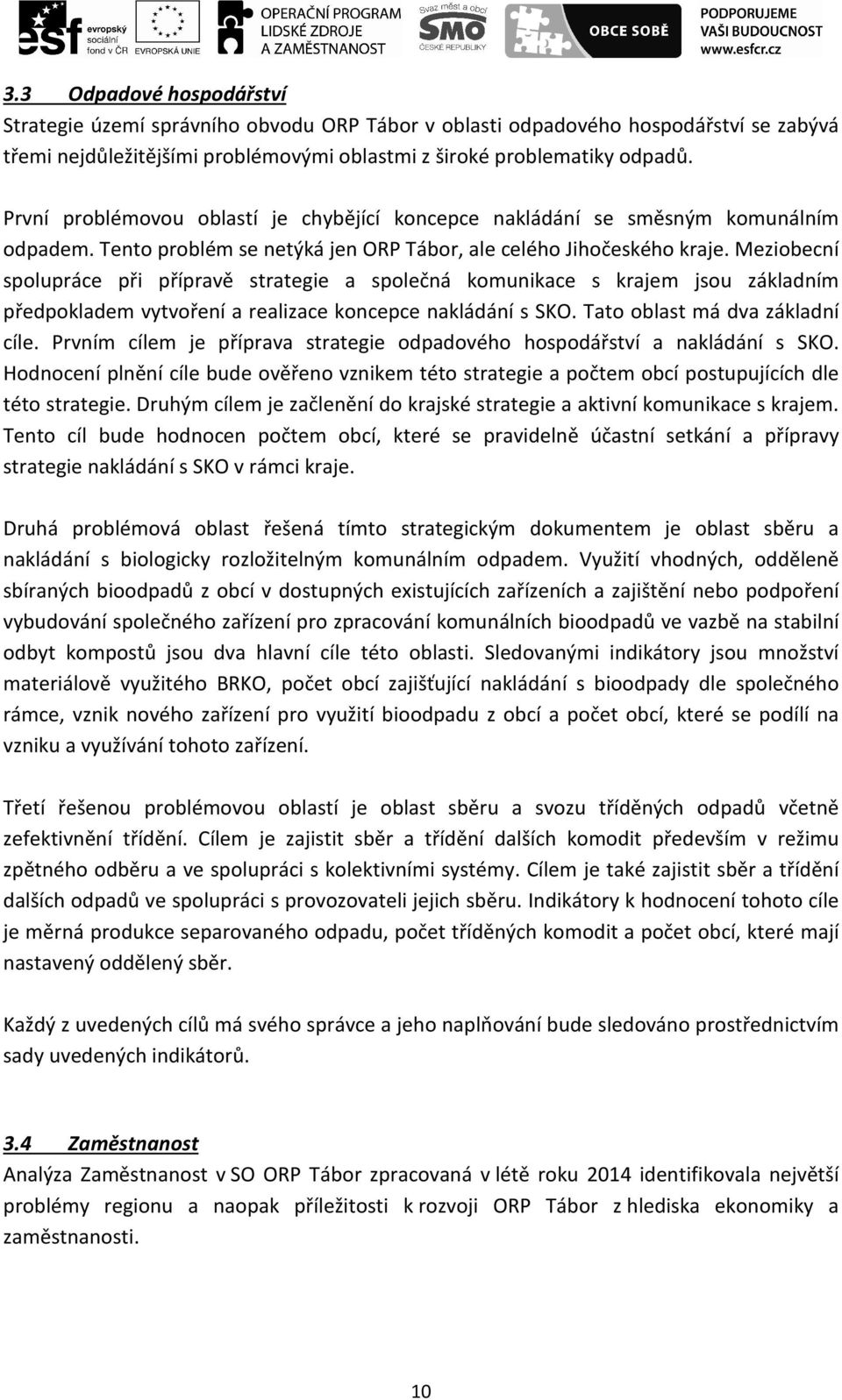 Meziobecní spolupráce při přípravě strategie a společná komunikace s krajem jsou základním předpokladem vytvoření a realizace koncepce nakládání s SKO. Tato oblast má dva základní cíle.