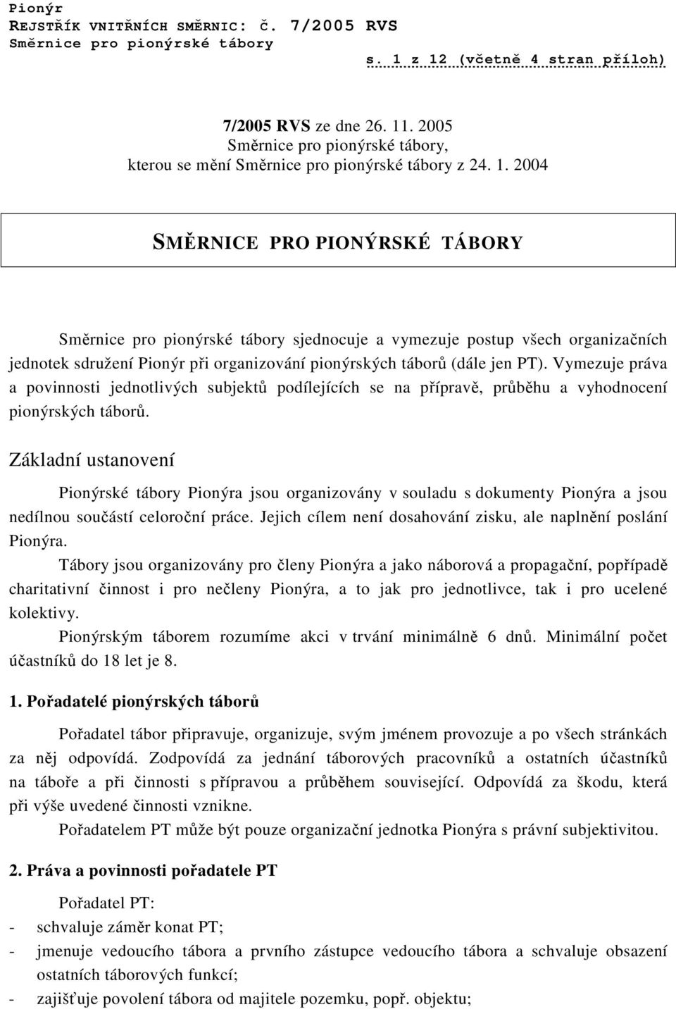 Základní ustanovení Pionýrské tábory Pionýra jsou organizovány v souladu s dokumenty Pionýra a jsou nedílnou součástí celoroční práce. Jejich cílem není dosahování zisku, ale naplnění poslání Pionýra.