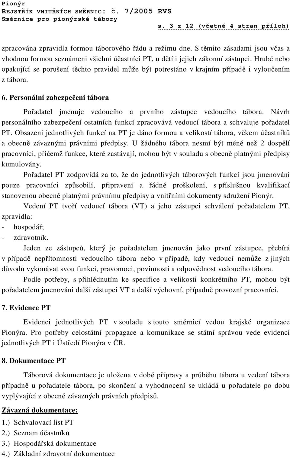 Hrubé nebo opakující se porušení těchto pravidel může být potrestáno v krajním případě i vyloučením z tábora. 6.