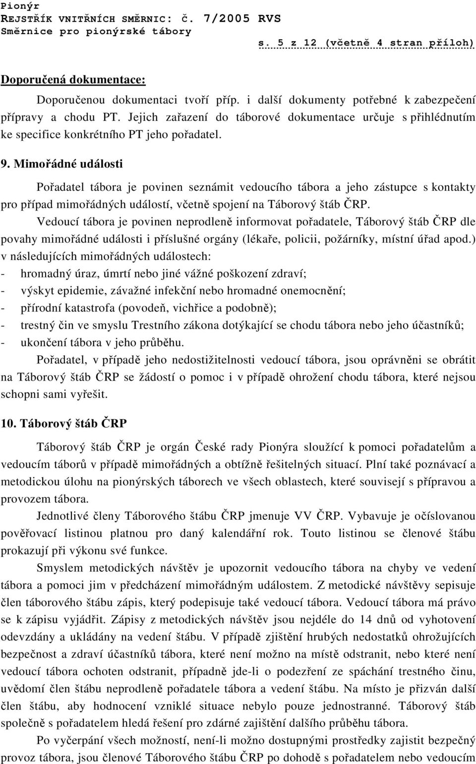 Mimořádné události Pořadatel tábora je povinen seznámit vedoucího tábora a jeho zástupce s kontakty pro případ mimořádných událostí, včetně spojení na Táborový štáb ČRP.