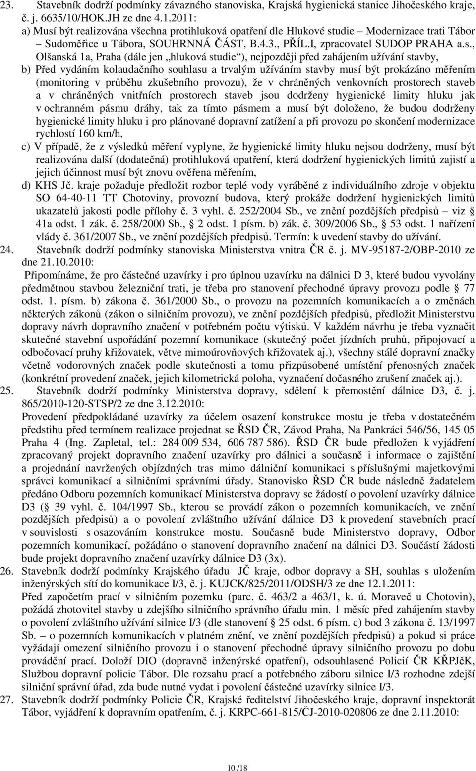 s., Olšanská 1a, Praha (dále jen hluková studie ), nejpozději před zahájením užívání stavby, b) Před vydáním kolaudačního souhlasu a trvalým užíváním stavby musí být prokázáno měřením (monitoring v