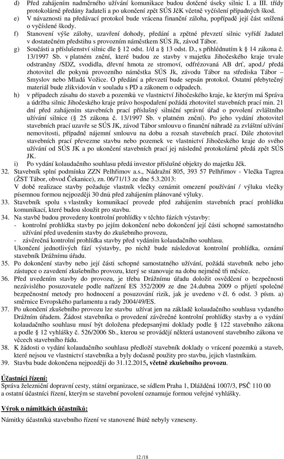 f) Stanovení výše zálohy, uzavření dohody, předání a zpětné převzetí silnic vyřídí žadatel v dostatečném předstihu s provozním náměstkem SÚS Jk, závod Tábor.