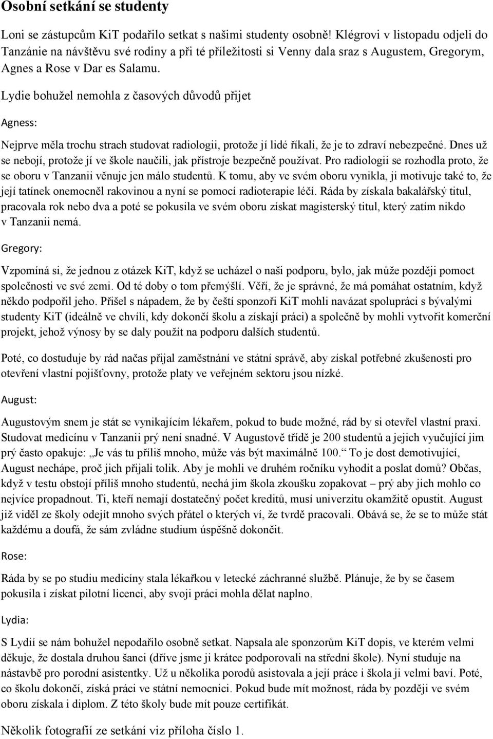 Lydie bohužel nemohla z časových důvodů přijet Agness: Nejprve měla trochu strach studovat radiologii, protože jí lidé říkali, že je to zdraví nebezpečné.