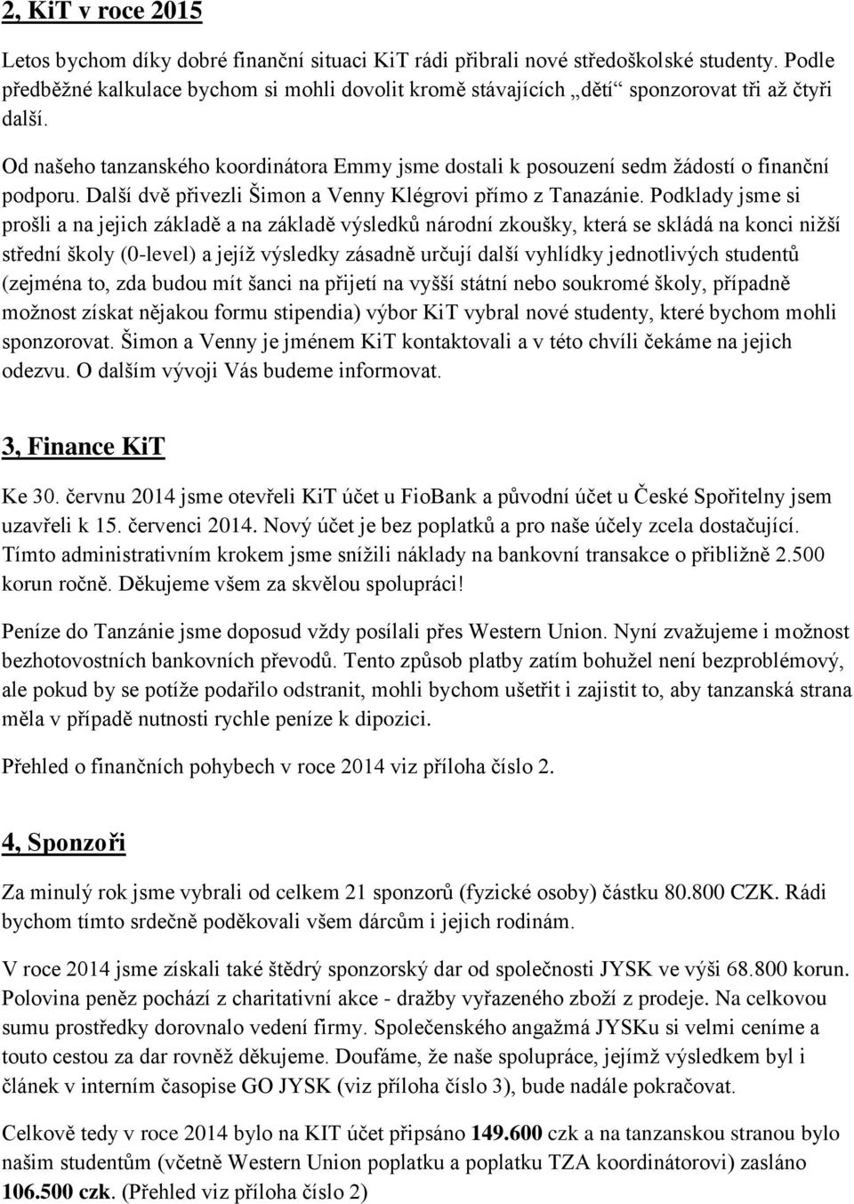 Od našeho tanzanského koordinátora Emmy jsme dostali k posouzení sedm žádostí o finanční podporu. Další dvě přivezli Šimon a Venny Klégrovi přímo z Tanazánie.