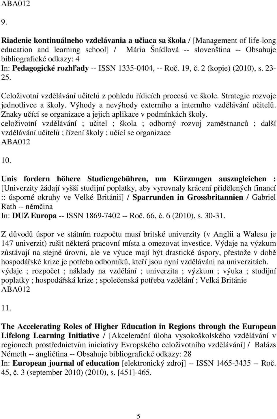 Výhody a nevýhody externího a interního vzdlávání uitel. Znaky uící se organizace a jejich aplikace v podmínkách školy.