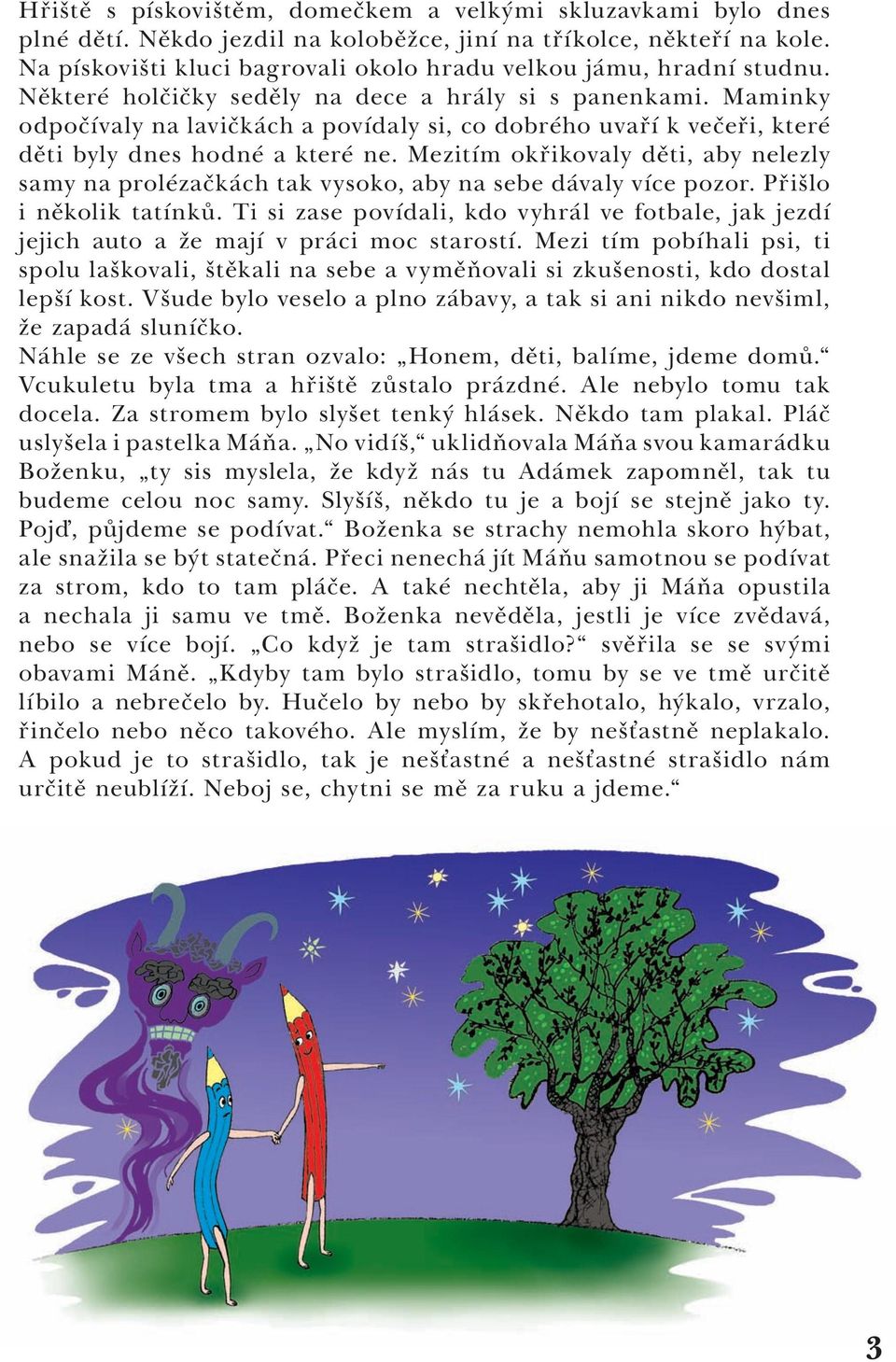 Maminky odpočívaly na lavičkách a povídaly si, co dobrého uvaří k večeři, které děti byly dnes hodné a které ne.