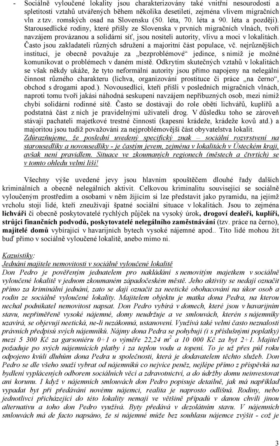 Starousedlické rodiny, které přišly ze Slovenska v prvních migračních vlnách, tvoří navzájem provázanou a solidární síť, jsou nositeli autority, vlivu a moci v lokalitách.