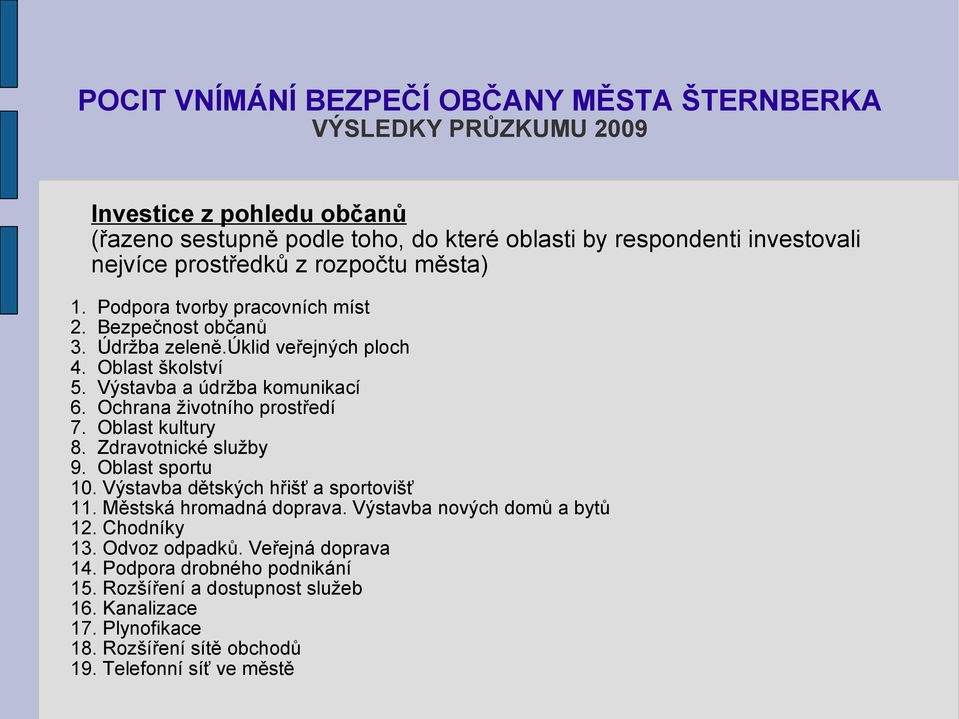 Ochrana životního prostředí 7. Oblast kultury 8. Zdravotnické služby 9. Oblast sportu 10. Výstavba dětských hřišť a sportovišť 11. Městská hromadná doprava.