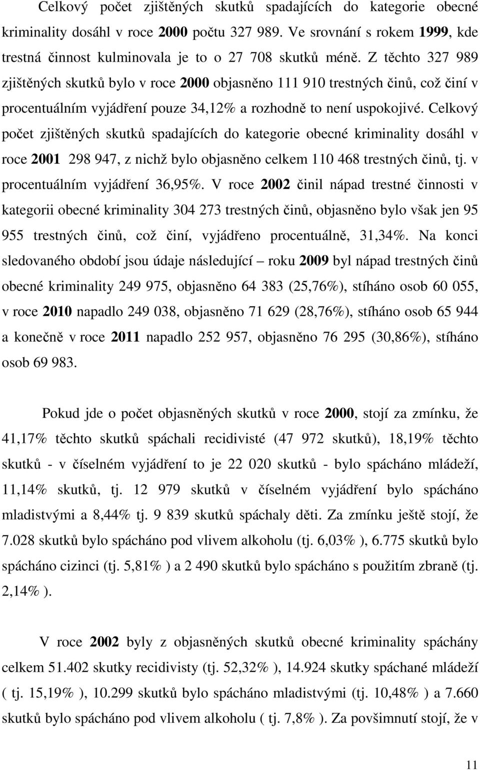 Celkový počet zjištěných skutků spadajících do kategorie obecné kriminality dosáhl v roce 2001 298 947, z nichž bylo objasněno celkem 110 468 trestných činů, tj. v procentuálním vyjádření 36,95%.