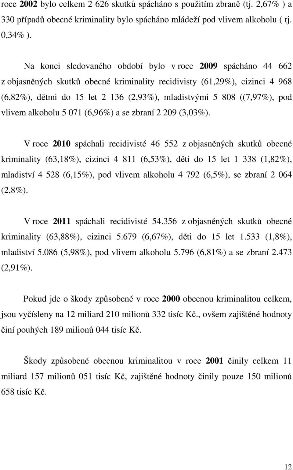 ((7,97%), pod vlivem alkoholu 5 071 (6,96%) a se zbraní 2 209 (3,03%).