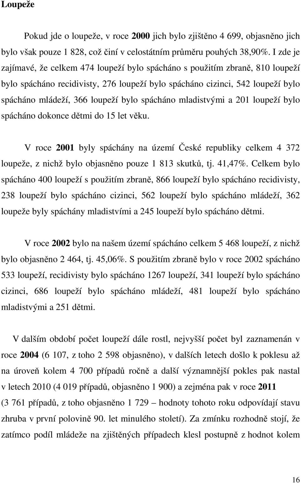 spácháno mladistvými a 201 loupeží bylo spácháno dokonce dětmi do 15 let věku. V roce 2001 byly spáchány na území České republiky celkem 4 372 loupeže, z nichž bylo objasněno pouze 1 813 skutků, tj.