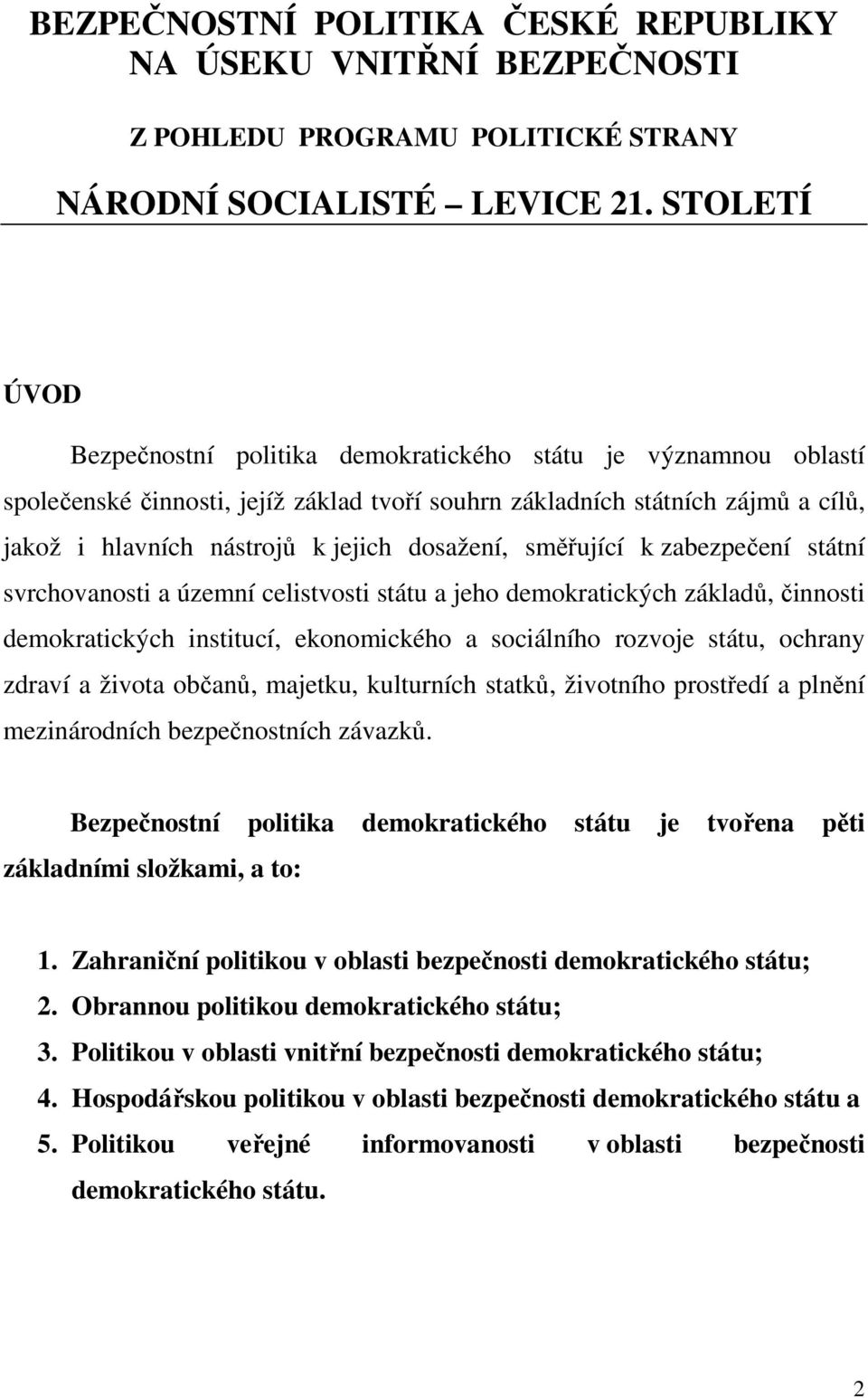 dosažení, směřující k zabezpečení státní svrchovanosti a územní celistvosti státu a jeho demokratických základů, činnosti demokratických institucí, ekonomického a sociálního rozvoje státu, ochrany