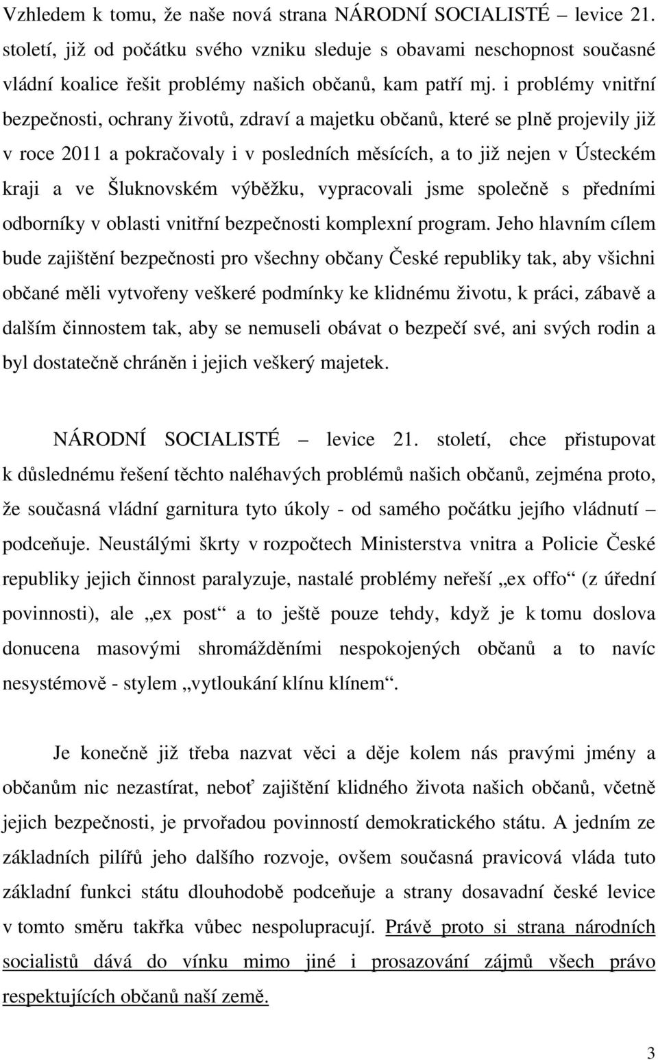 i problémy vnitřní bezpečnosti, ochrany životů, zdraví a majetku občanů, které se plně projevily již v roce 2011 a pokračovaly i v posledních měsících, a to již nejen v Ústeckém kraji a ve