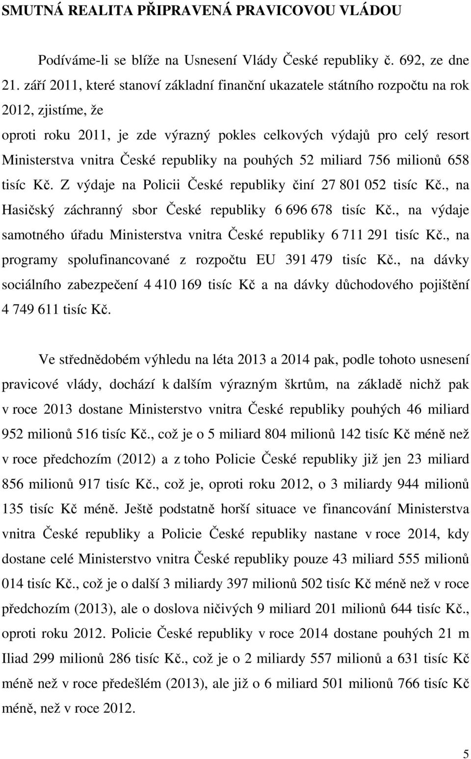 republiky na pouhých 52 miliard 756 milionů 658 tisíc Kč. Z výdaje na Policii České republiky činí 27 801 052 tisíc Kč., na Hasičský záchranný sbor České republiky 6 696 678 tisíc Kč.