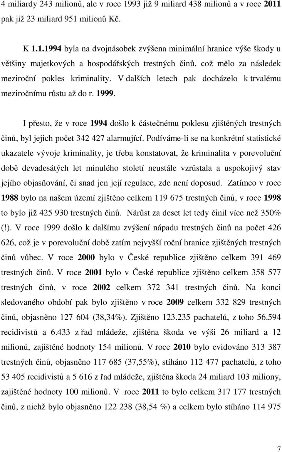 pak již 23 miliard 951 milionů Kč. K 1.1.1994 byla na dvojnásobek zvýšena minimální hranice výše škody u většiny majetkových a hospodářských trestných činů, což mělo za následek meziroční pokles kriminality.