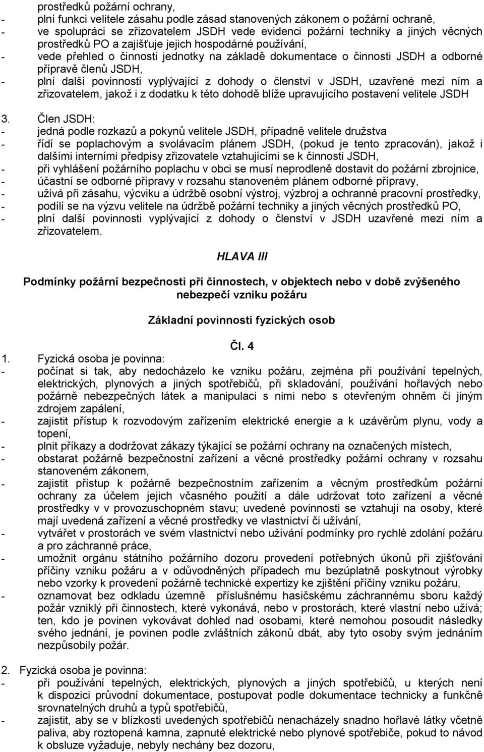 dohody o členství v JSDH, uzavřené mezi ním a zřizovatelem, jakož i z dodatku k této dohodě blíže upravujícího postavení velitele JSDH 3.