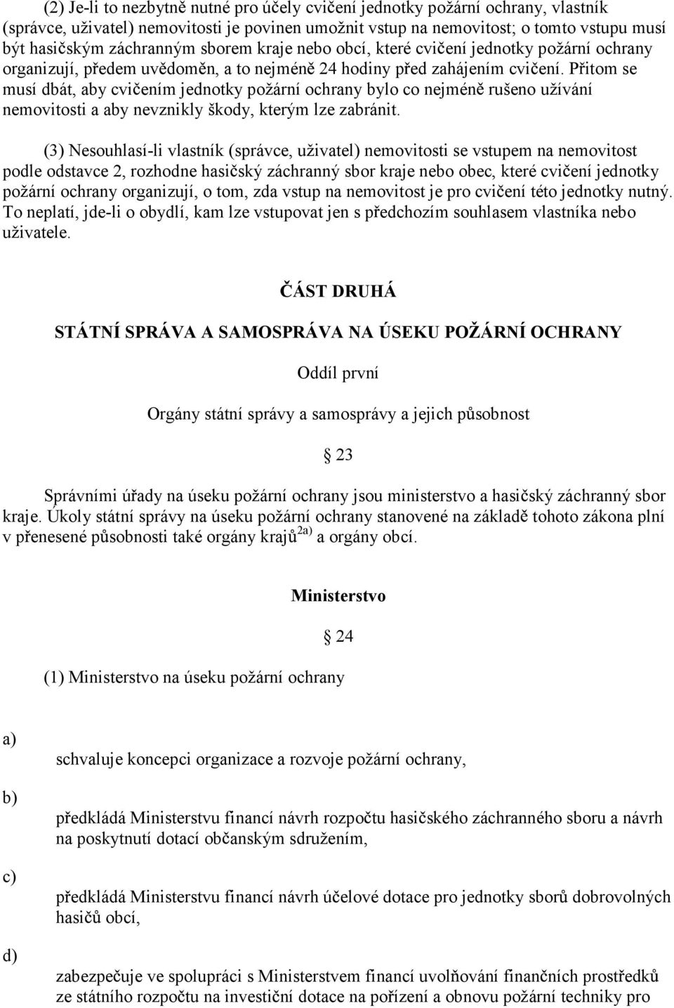 P itom se musí dbát, aby cvi ením jednotky požární ochrany bylo co nejmén rušeno užívání nemovitosti a aby nevznikly škody, kterým lze zabránit.