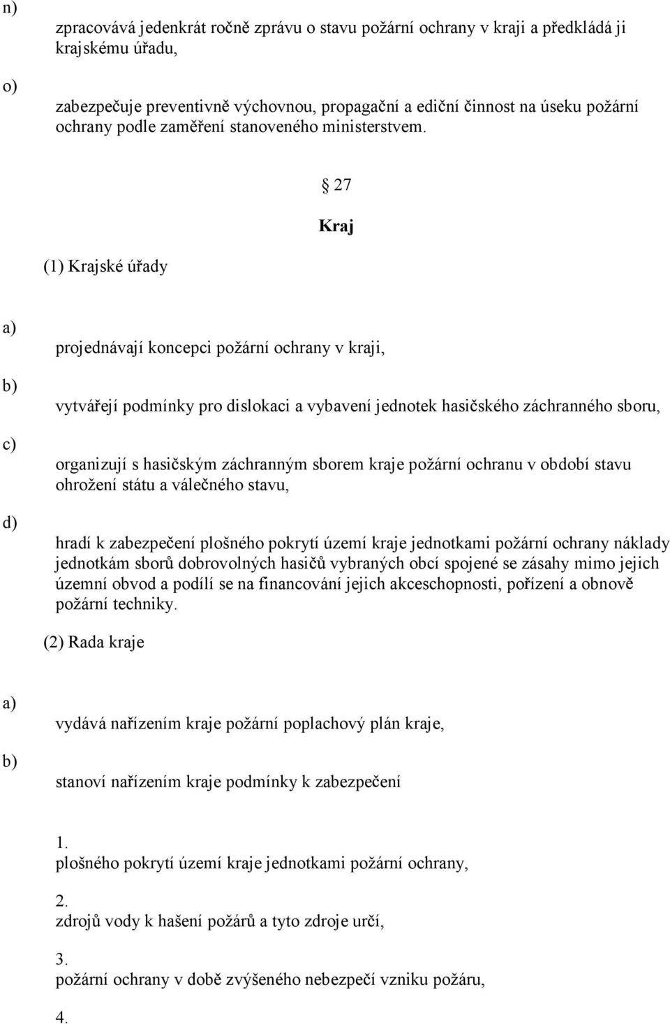 27 Kraj (1) Krajské ú ady d) projednávají koncepci požární ochrany v kraji, vytvá ejí podmínky pro dislokaci a vybavení jednotek hasi ského záchranného sboru, organizují s hasi ským záchranným sborem