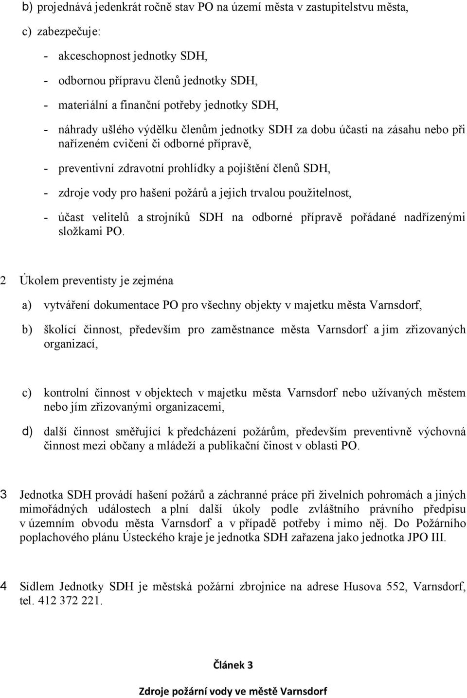 vody pro hašení požárů a jejich trvalou použitelnost, - účast velitelů a strojníků SDH na odborné přípravě pořádané nadřízenými složkami.