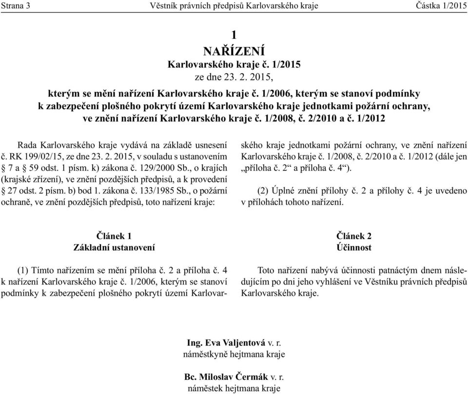 1/2012 Rada Karlovarského kraje vydává na základě usnesení č. RK 199/02/15, ze dne 23. 2. 2015, v souladu s ustanovením 7 a 59 odst. 1 písm. k) zákona č. 129/2000 Sb.