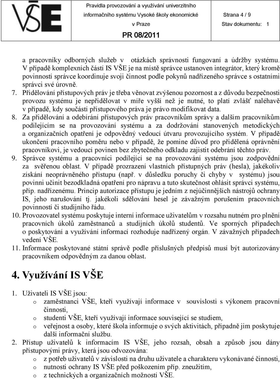 Přidělování přístupových práv je třeba věnovat zvýšenou pozornost a z důvodu bezpečnosti provozu systému je nepřidělovat v míře vyšší než je nutné, to platí zvlášť naléhavě v případě, kdy součástí