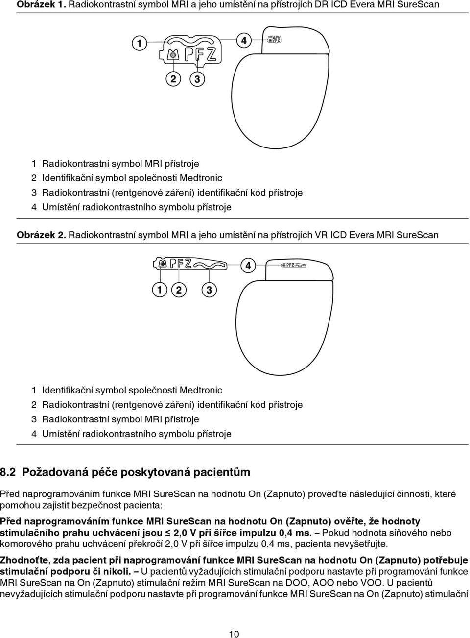 záření) identifikační kód přístroje 4 Umístění radiokontrastního symbolu přístroje Obrázek 2.