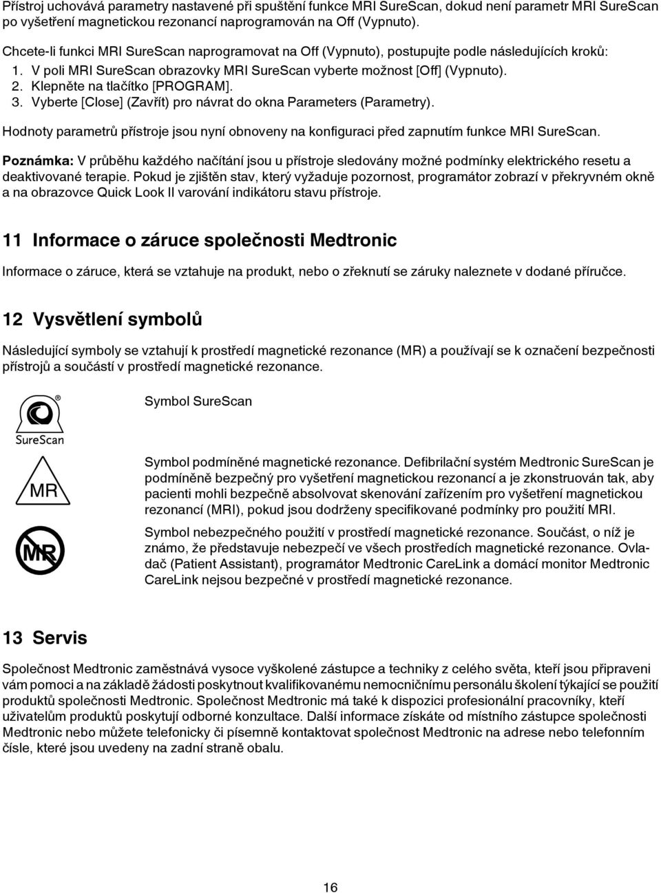 Klepněte na tlačítko [PROGRAM]. 3. Vyberte [Close] (Zavřít) pro návrat do okna Parameters (Parametry). Hodnoty parametrů přístroje jsou nyní obnoveny na konfiguraci před zapnutím funkce MRI SureScan.