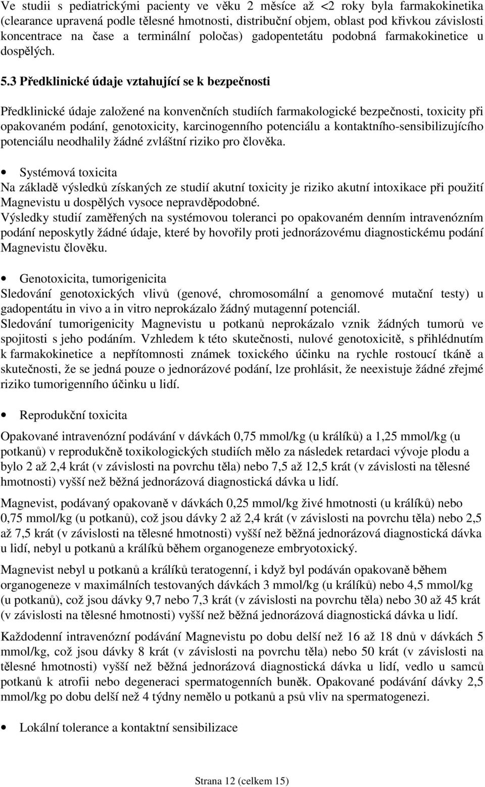 3 Předklinické údaje vztahující se k bezpečnosti Předklinické údaje založené na konvenčních studiích farmakologické bezpečnosti, toxicity při opakovaném podání, genotoxicity, karcinogenního