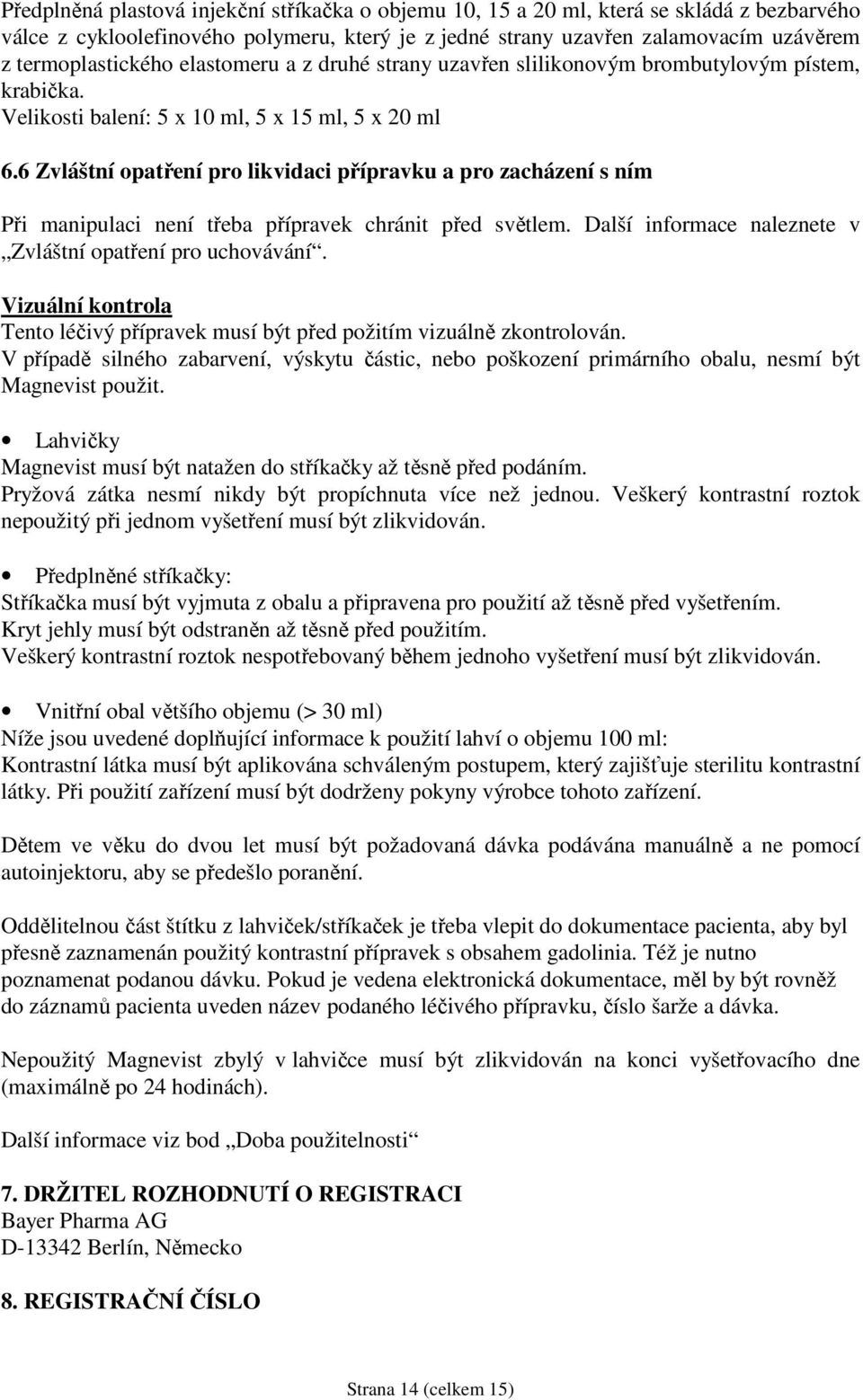 6 Zvláštní opatření pro likvidaci přípravku a pro zacházení s ním Při manipulaci není třeba přípravek chránit před světlem. Další informace naleznete v Zvláštní opatření pro uchovávání.