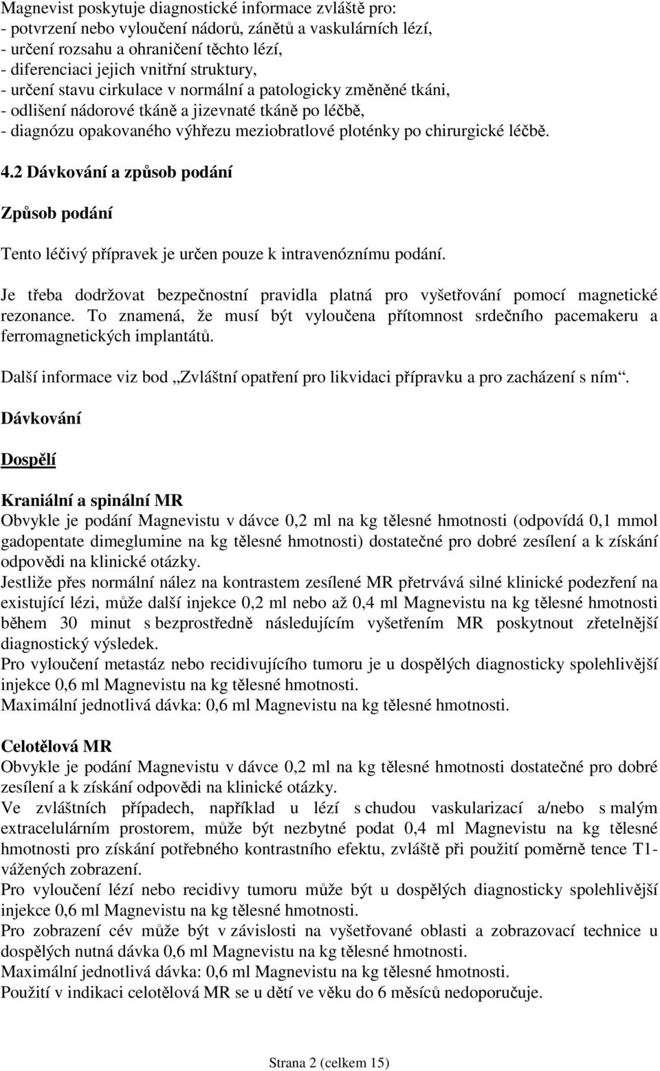 léčbě. 4.2 Dávkování a způsob podání Způsob podání Tento léčivý přípravek je určen pouze k intravenóznímu podání.