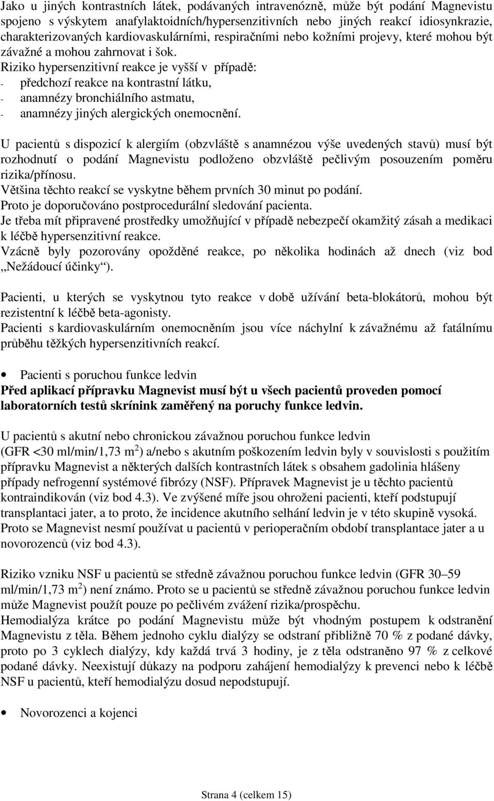 Riziko hypersenzitivní reakce je vyšší v případě: - předchozí reakce na kontrastní látku, - anamnézy bronchiálního astmatu, - anamnézy jiných alergických onemocnění.