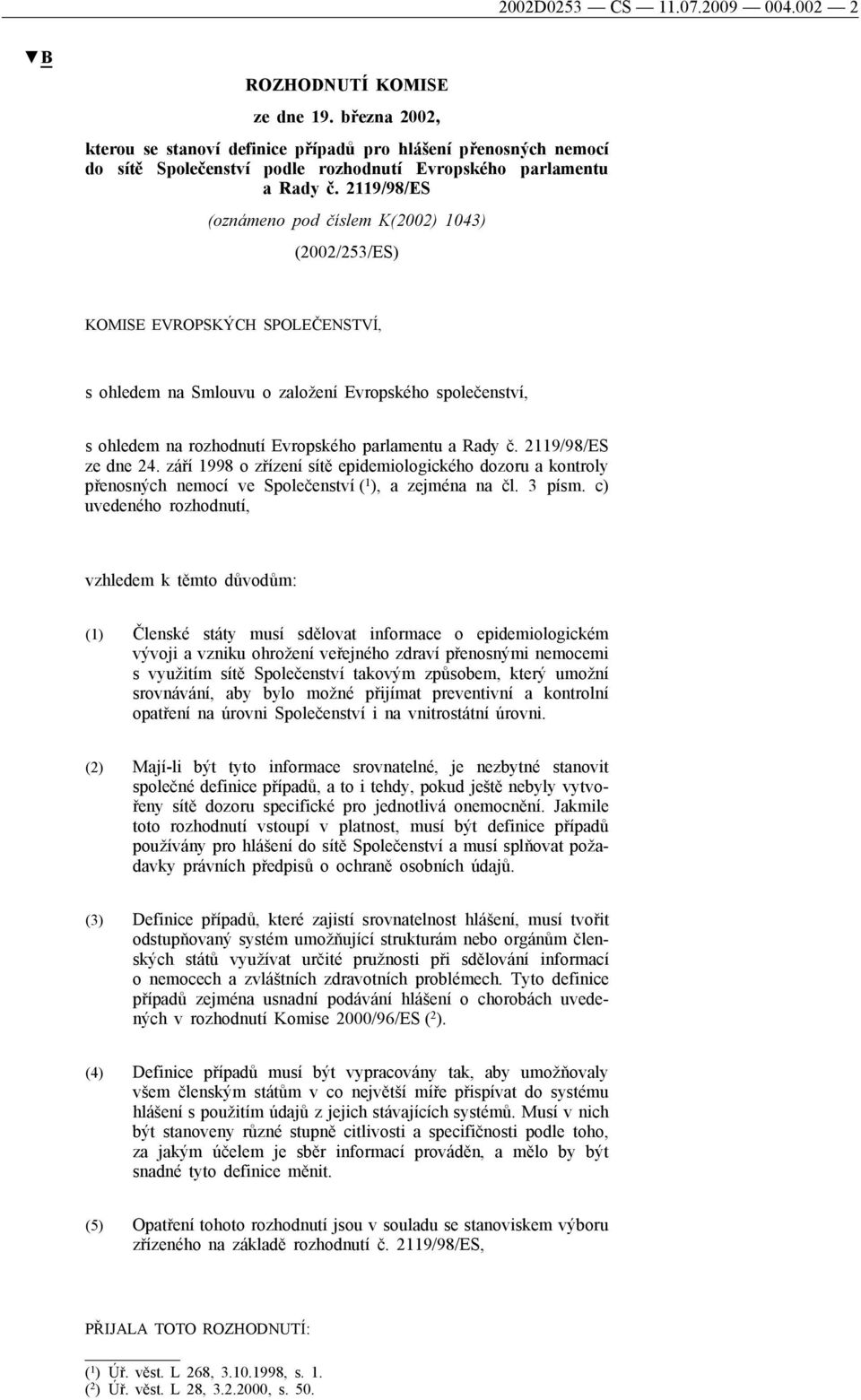 2119/98/ES (oznámeno pod číslem K(2002) 1043) (2002/253/ES) KOMISE EVROPSKÝCH SPOLEČENSTVÍ, s ohledem na Smlouvu o založení Evropského společenství, s ohledem na rozhodnutí Evropského parlamentu a